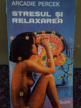 Arcadie Percek - Stresul si relaxarea - 1992 - brosata