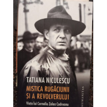 Mistica rugaciunii si a revolverului - Viata lui Corneliu Zelea Codreanu