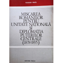 Miscarea romanilor pentru Unitatea Nationala si diplomatia puterilor centrale 1878 - 1895