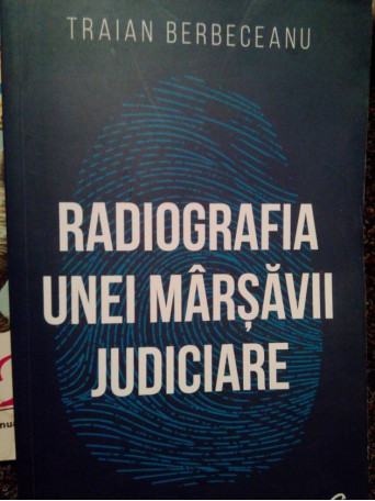 Traian Berbeceanu - Radiografia unei marsavii judiciare - 2019 - Brosata