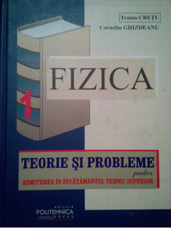 Fizica. Teorie si probleme pentru admiterea in invatamantul tehnic superior