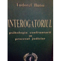 Interogatoriul. Psihologia confruntarii in procesul judiciar