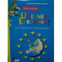 Uniunea Europeana! Atlas geografic pentru scolari