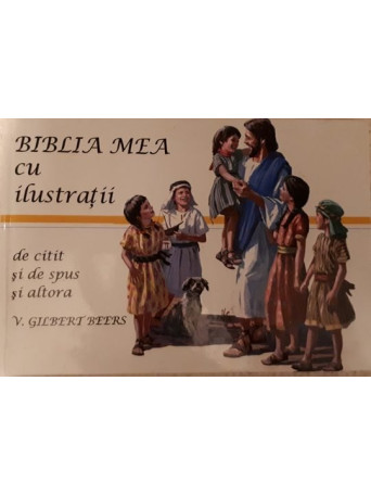 V. Gilbert Beers - BIBLIA MEA CU ILUSTRATII - 2003 - Cartonata