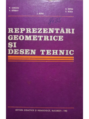 V. Iancau - Reprezentari geometrice si desen tehnic - 1982 - Cartonata