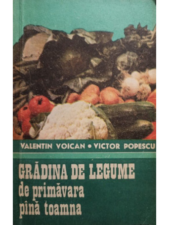 Gradina de legume de primavara pana toamna