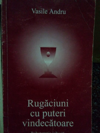 Vasile Andru - Rugaciuni cu puteri vindecatoare - 2001 - Brosata