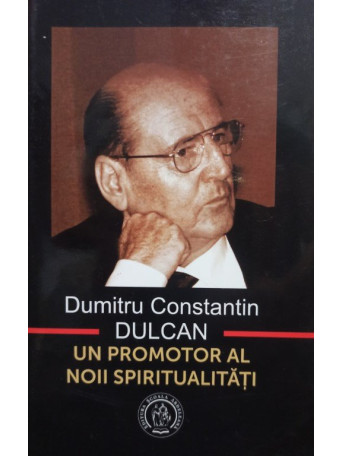 Dumitru Constantin Dulcan - Un promotor al noii spiritualitati