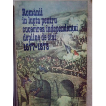 Romanii in lupta pentru cucerirea independentei depline de stat 18771878