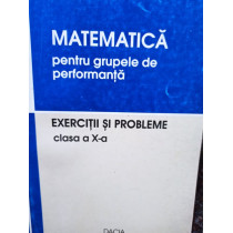 Matematica pentru grupele de performanta - Exercitii si probleme clasa a Xa