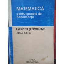 Matematica pentru grupele de performanta. Exercitii si probleme clasa a XIa