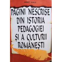 Pagini nescrise din istoria pedagogiei si a culturii romanesti