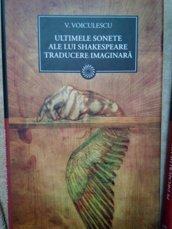 Vasile Voiculescu - Ultimele sonete ale lui Shakespeare traducere imaginara - 2010 - cartonata