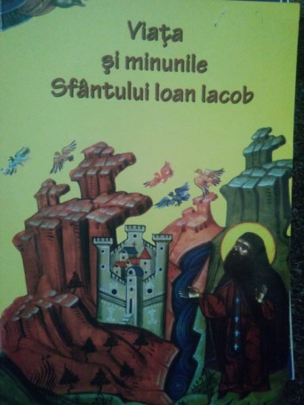 Viata si minunile Sfantului Ioan Iacob - 2008 - Brosata