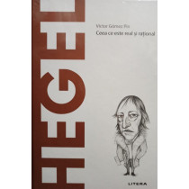 Hegel - Ceea ce este real si rational