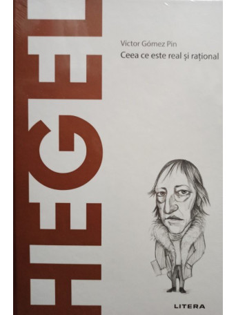 Hegel - Ceea ce este real si rational