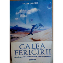 Calea fericirii. Metode practice pentru o viata plina de armonie