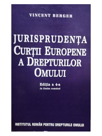 Vincent Berger - Jurisprudenta Curtii Europene a Drepturilor Omului, editia a 4-a - brosata