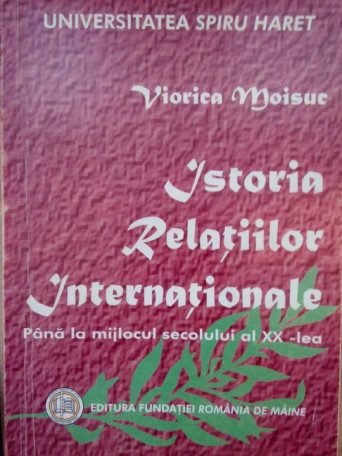 Viorica Moisuc - Istoria relatiilor internationale pana la mijlocul sec. al XXlea - 2003 - Brosata