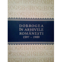 Dobrogea in arhivele Romanesti 1597 1989