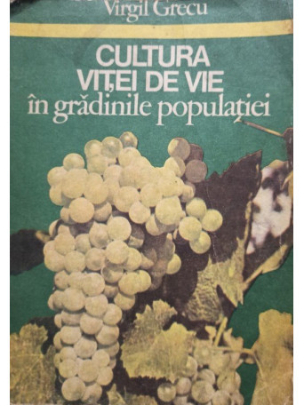 Virgil Grecu - Cultura vitei de vie in gradinile populatiei - 1983 - Brosata