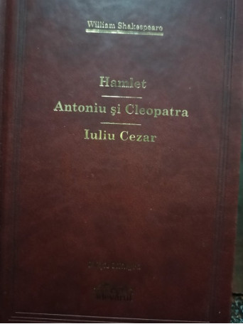 Hamlet. Antoniu si Cleopatra. Iuliu Cezar