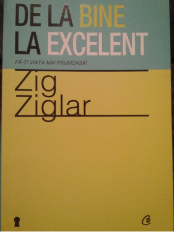 Zig Ziglar - De la bine la excelent - 2012 - Brosata