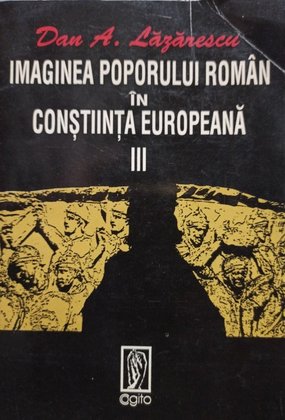 Imaginea poporului roman in constiinta europeana, vol. III