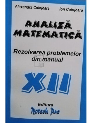 Analiza matematica. Rezolvarea problemelor din manual clasa XII