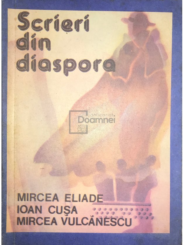 Scrieri din diaspora - Mircea Vulcănescu, Mircea Eliade, Ioan Cușa
