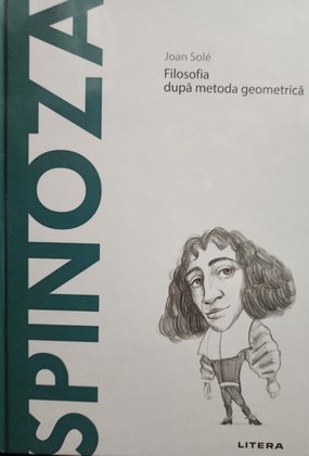 Spinoza - Filosofia dupa metoda geometrica