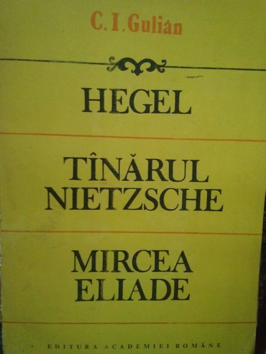 Hegel. Tanarul Nietzsche. Mircea Eliade