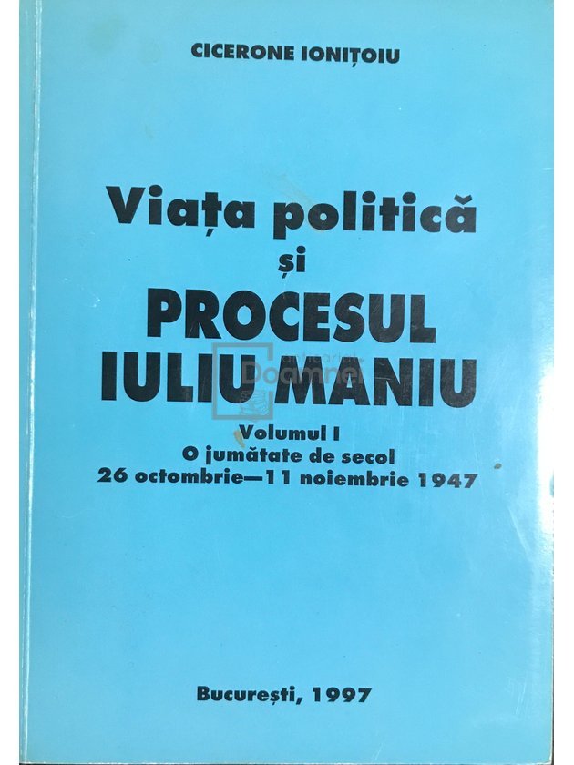 Viața politică și procesul Iuliu Maniu - vol. 1