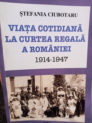 Viata cotidiana la Curtea Regala a Romaniei 1914 1947