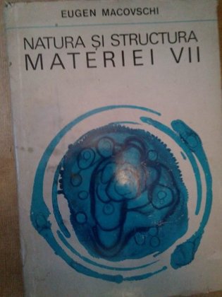 Natura si structura materiei VII