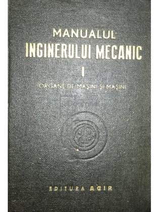 Manualul inginerului mecanic, vol. 1. Organe de mașini și mașini