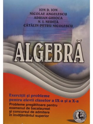 Algebra. Exercitii si probleme pentru elevii claselor a IX-a si a X-a