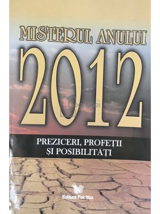 Misterul anului 2012 - Preziceri, profeții și posibilități