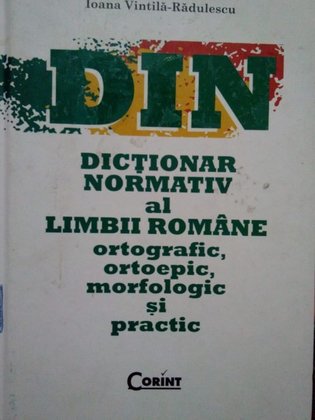 Dictionar normativ al limbii romane ortografic, ortoepic, morfologic si practic