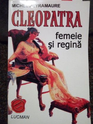 Cleopatra. Femeie si regina