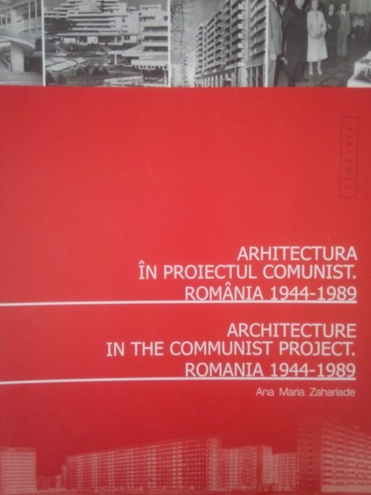 Arhitectura in proiectul comunist. Romania 19441989