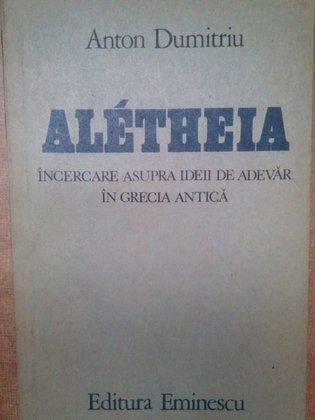 Aletheia. Incercare asupra ideii de adevar in Grecia Antica