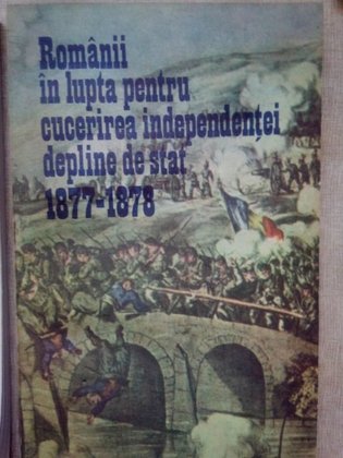 Romanii in lupta pentru cucerirea independentei depline de stat 18771878