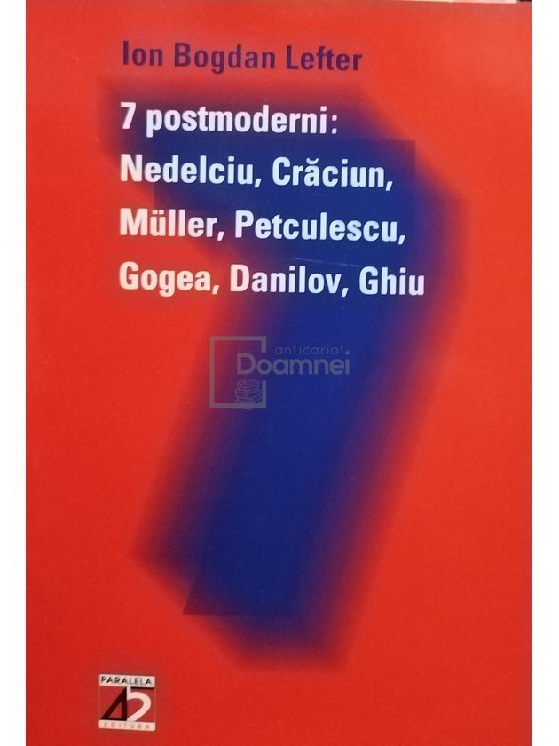 7 postmoderni: Nedelciu, Craciun, Muller, Petculescu, Gogea, Danilov, Ghiu (semnata)