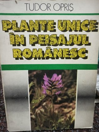 Tudor Opris - Plante unice in peisajul romanesc