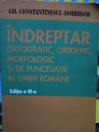 Dobridor - Indreptar ortografic, ortoepic, morfologic si de punctuatie al limbii romane, editia a IIIa