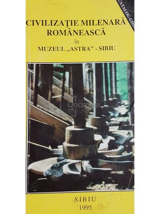 Civilizatie milenara romaneasca in muzeul Astra Sibiu