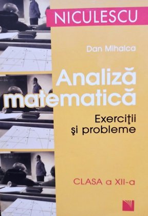 Analiza matematica - Exercitii si probleme clasa a XIIa