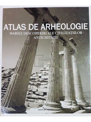 Atlas de arheologie. Marile descoperiri ale civilizatiilor antichitatii