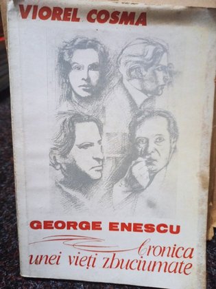 George Enescu - Cronica unei vieti zbuciumate